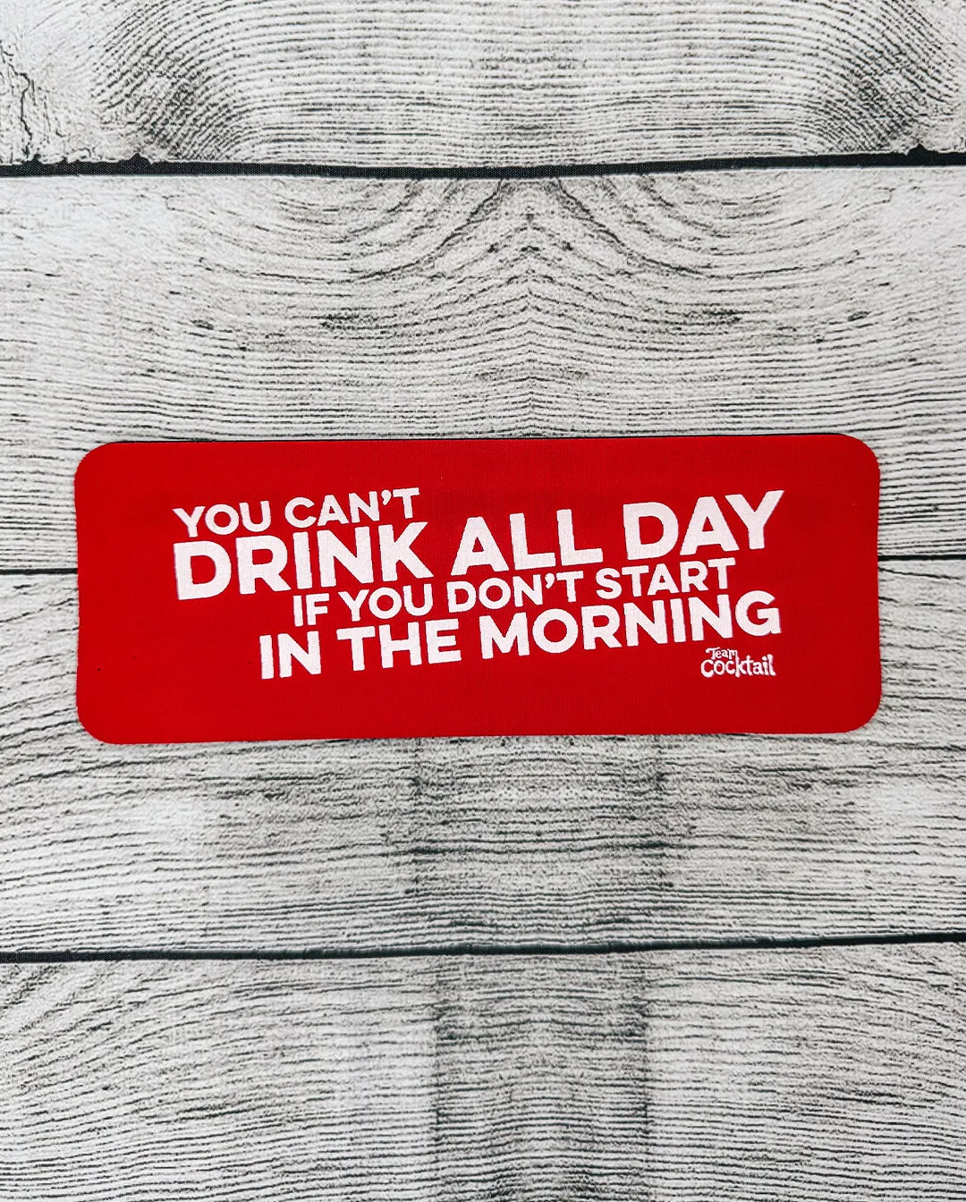 You Can't Drink All Day if You Don't Start in the Morning Slap Boozies