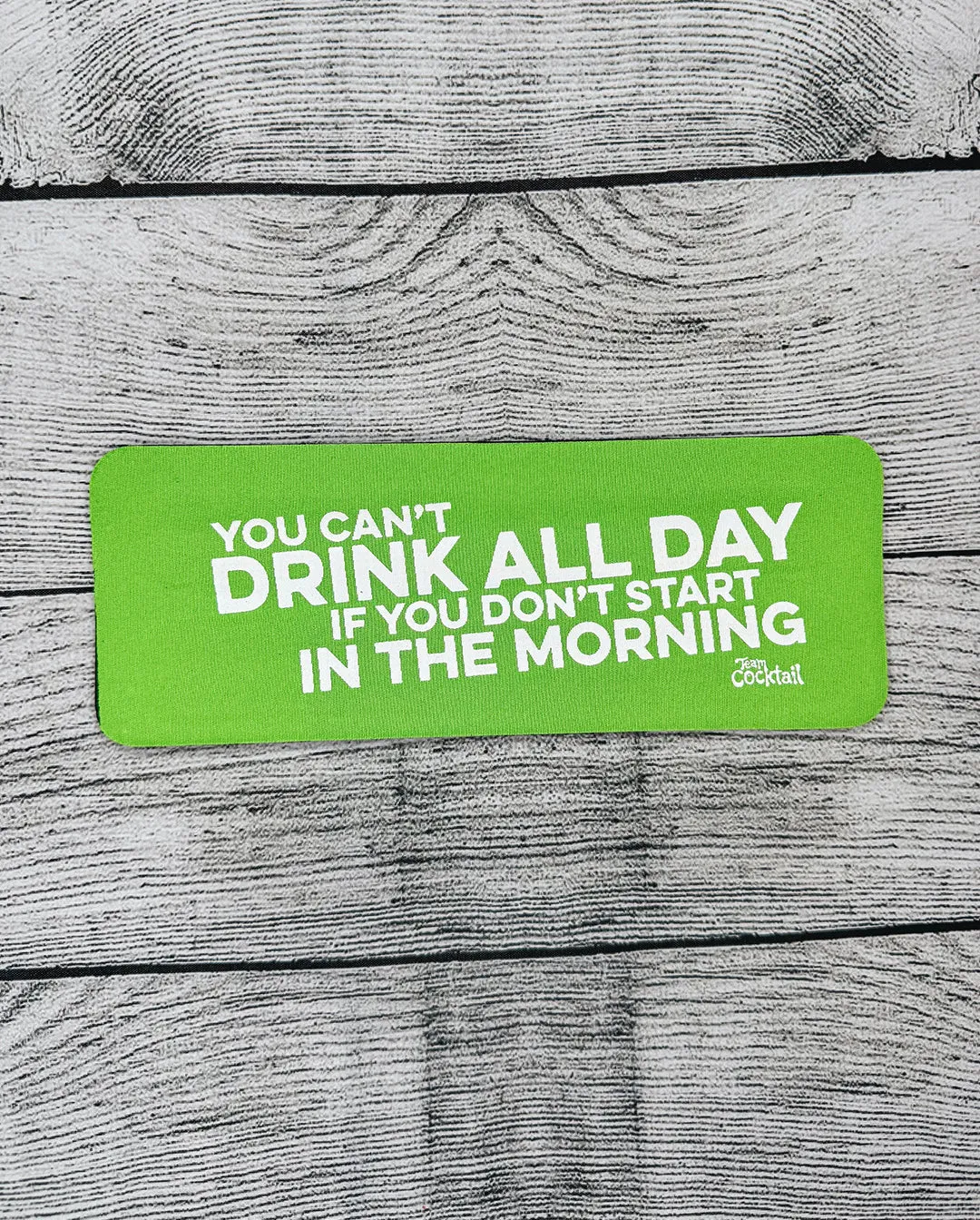 You Can't Drink All Day if You Don't Start in the Morning Slap Boozies