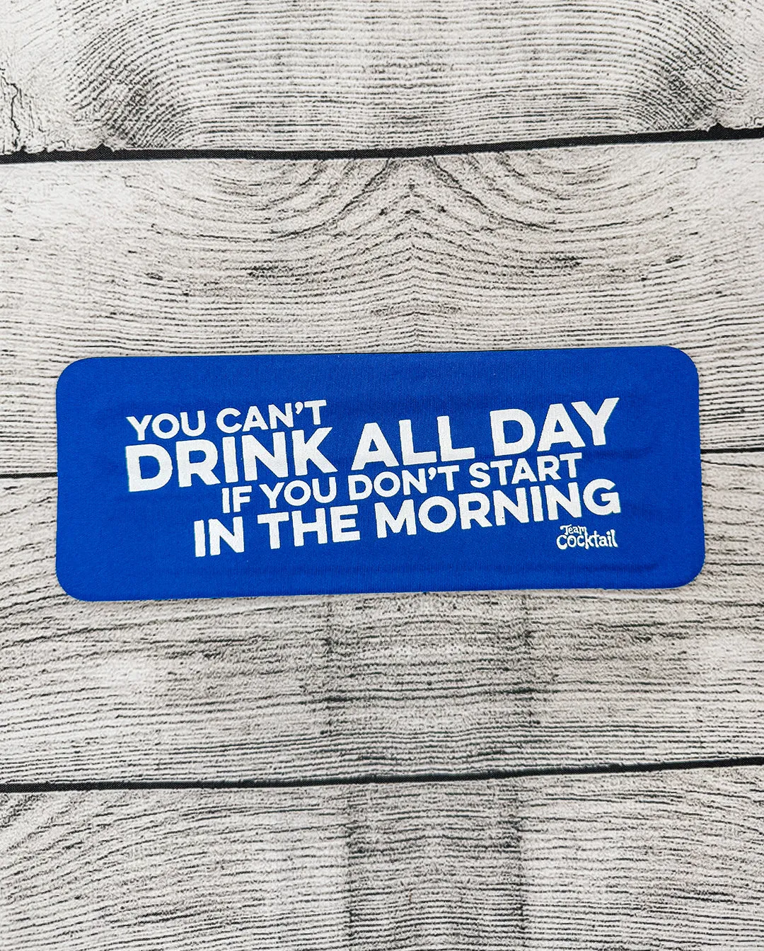 You Can't Drink All Day if You Don't Start in the Morning Slap Boozies